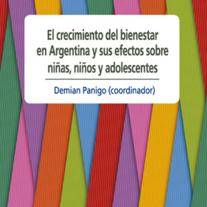 El crecimiento del bienestar en Argentina y sus efectos sobre niñas, niños y adolescentes