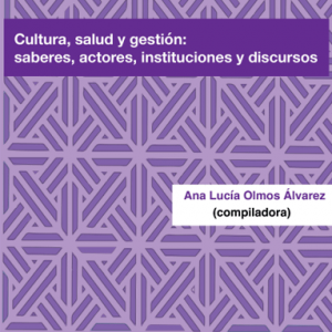 Cultura, salud y gestión. Saberes, actores, instituciones y discursos